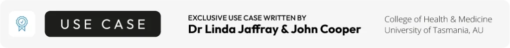 Exclusive use case written by Dr Lina Jaffray and John Cooper - College of Health and Medicine at University of Tasmania AU