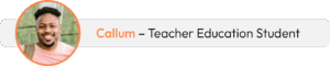 Callum – Teacher Education Student